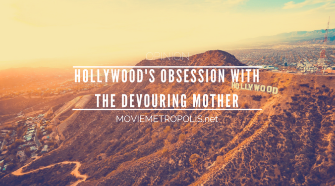 Hollywood's Obsession with the Devouring Mother
